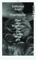 Ungebndigt - ber das Begehren, fr das es keine Worte gibt