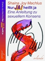 Nur Ja! hei�t ja: Eine Anleitung zu sexuellem Konsens